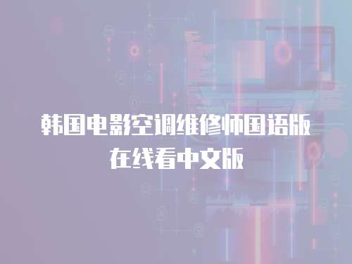 韩国电影空调维修师国语版在线看中文版