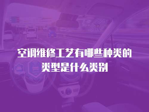 空调维修工艺有哪些种类的类型是什么类别