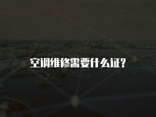 空调维修需要什么证？