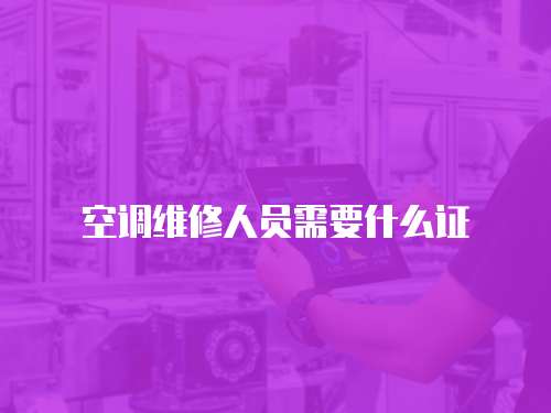 空调维修人员需要什么证